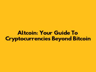 Altcoin: Your Guide To Cryptocurrencies Beyond Bitcoin