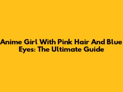 Anime Girl With Pink Hair And Blue Eyes: The Ultimate Guide