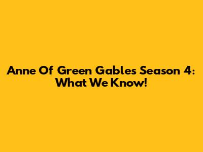 Anne Of Green Gables Season 4: What We Know!