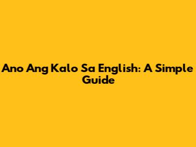 Ano Ang Kalo Sa English: A Simple Guide