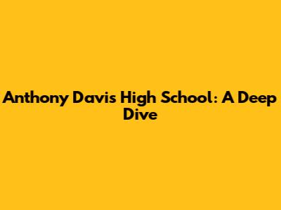 Anthony Davis' High School: A Deep Dive