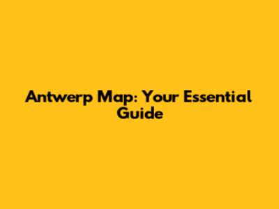Antwerp Map: Your Essential Guide