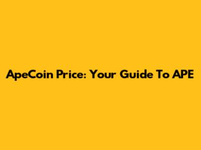 ApeCoin Price: Your Guide To APE