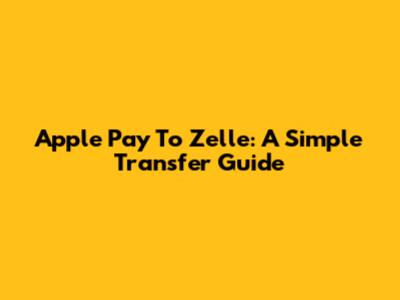 Apple Pay To Zelle: A Simple Transfer Guide
