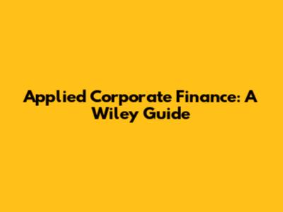Applied Corporate Finance: A Wiley Guide