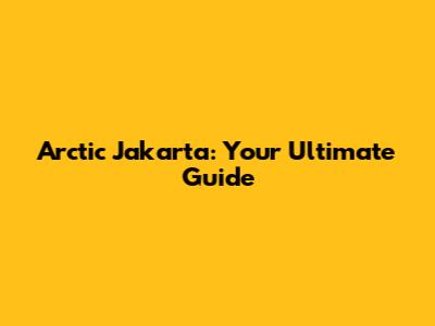 Arctic Jakarta: Your Ultimate Guide