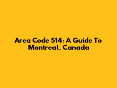 Area Code 514: A Guide To Montreal, Canada