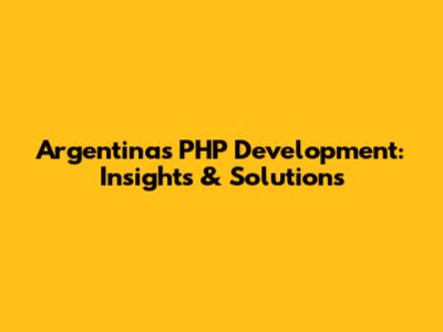 Argentina's PHP Development: Insights & Solutions