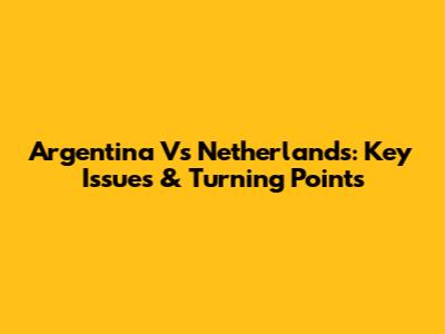 Argentina Vs Netherlands: Key Issues & Turning Points