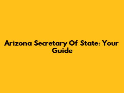 Arizona Secretary Of State: Your Guide