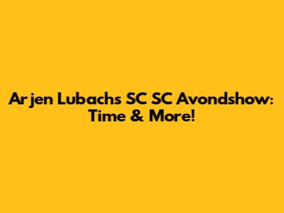 Arjen Lubach's SC SC Avondshow: Time & More!