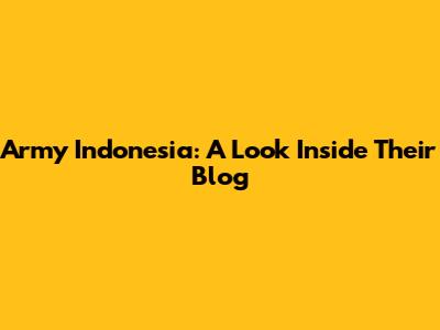 Army Indonesia: A Look Inside Their Blog