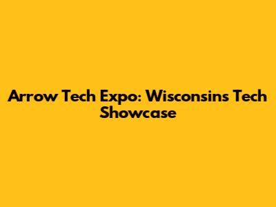 Arrow Tech Expo: Wisconsin's Tech Showcase