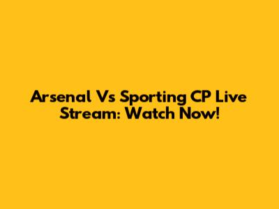 Arsenal Vs Sporting CP Live Stream: Watch Now!
