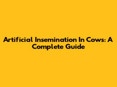 Artificial Insemination In Cows: A Complete Guide