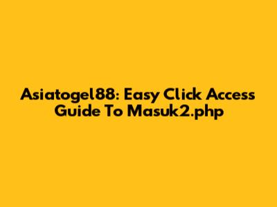 Asiatogel88: Easy Click Access Guide To Masuk2.php