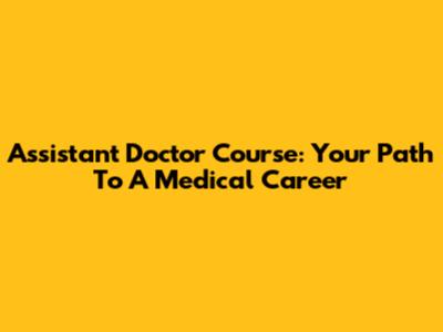 Assistant Doctor Course: Your Path To A Medical Career