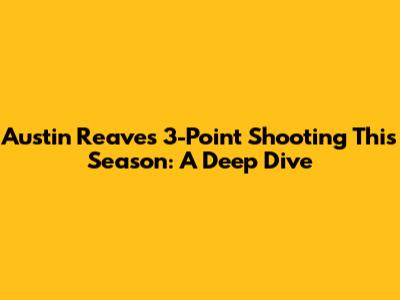 Austin Reaves' 3-Point Shooting This Season: A Deep Dive