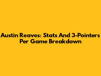 Austin Reaves: Stats And 3-Pointers Per Game Breakdown
