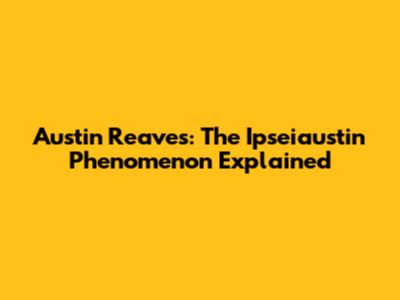 Austin Reaves: The Ipseiaustin Phenomenon Explained