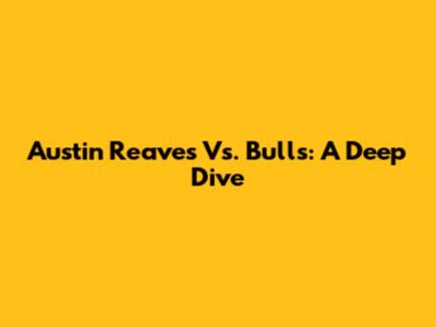 Austin Reaves Vs. Bulls: A Deep Dive