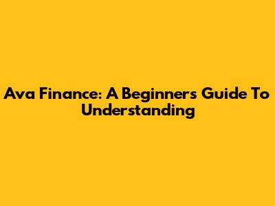 Ava Finance: A Beginner's Guide To Understanding