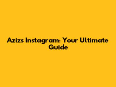 Aziz's Instagram: Your Ultimate Guide