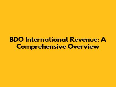 BDO International Revenue: A Comprehensive Overview