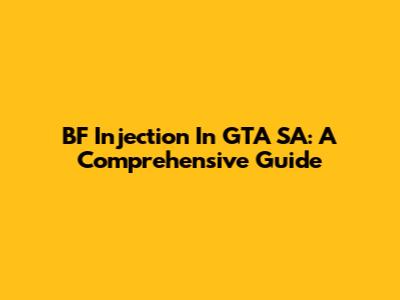 BF Injection In GTA SA: A Comprehensive Guide