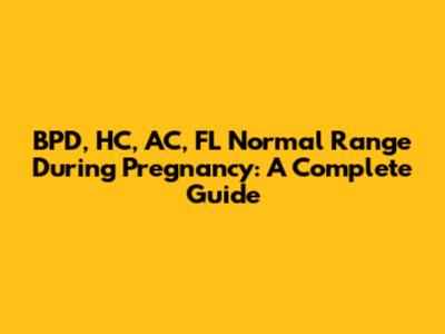 BPD, HC, AC, FL Normal Range During Pregnancy: A Complete Guide