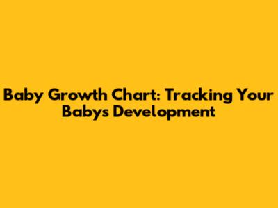 Baby Growth Chart: Tracking Your Baby's Development