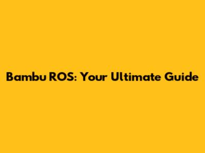 Bambu ROS: Your Ultimate Guide