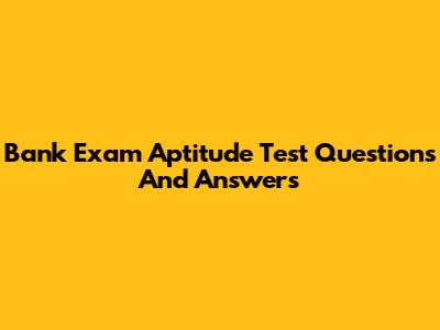 Bank Exam Aptitude Test Questions And Answers
