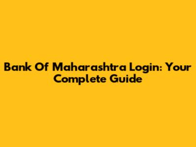 Bank Of Maharashtra Login: Your Complete Guide