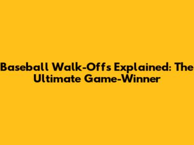 Baseball Walk-Offs Explained: The Ultimate Game-Winner