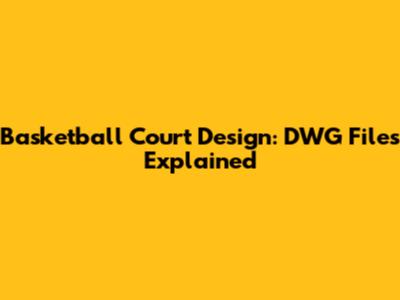 Basketball Court Design: DWG Files Explained