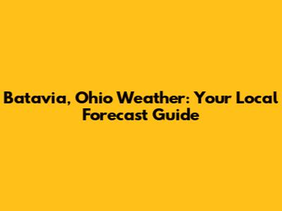 Batavia, Ohio Weather: Your Local Forecast Guide