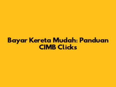 Bayar Kereta Mudah: Panduan CIMB Clicks