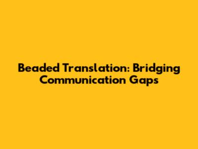 Beaded Translation: Bridging Communication Gaps