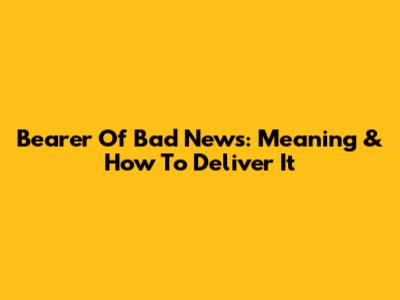 Bearer Of Bad News: Meaning & How To Deliver It