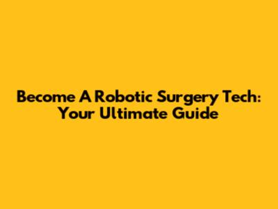 Become A Robotic Surgery Tech: Your Ultimate Guide
