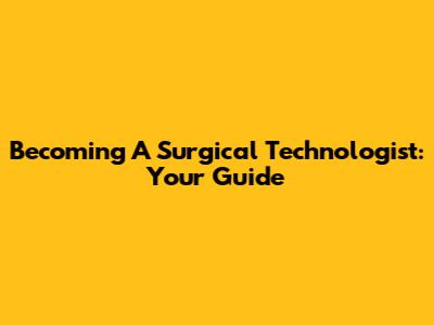 Becoming A Surgical Technologist: Your Guide