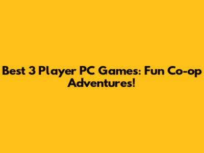 Best 3 Player PC Games: Fun Co-op Adventures!