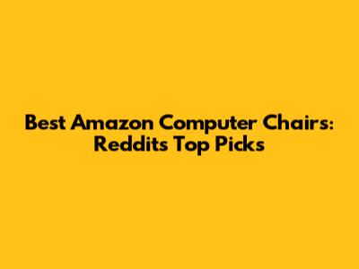 Best Amazon Computer Chairs: Reddit's Top Picks