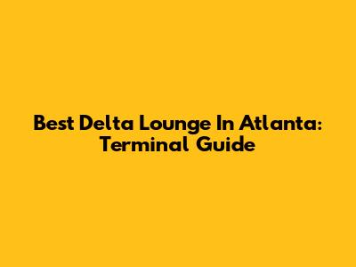 Best Delta Lounge In Atlanta: Terminal Guide