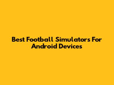 Best Football Simulators For Android Devices