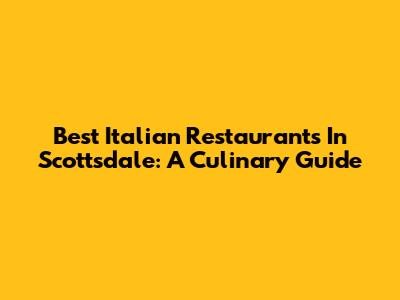 Best Italian Restaurants In Scottsdale: A Culinary Guide