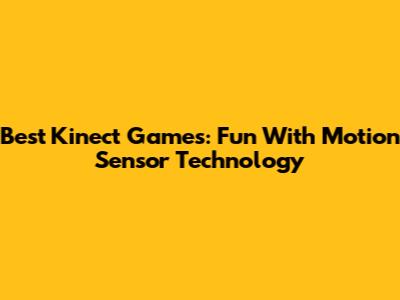 Best Kinect Games: Fun With Motion Sensor Technology