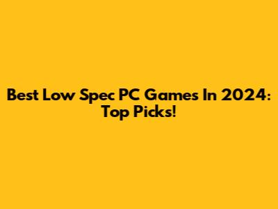Best Low Spec PC Games In 2024: Top Picks!