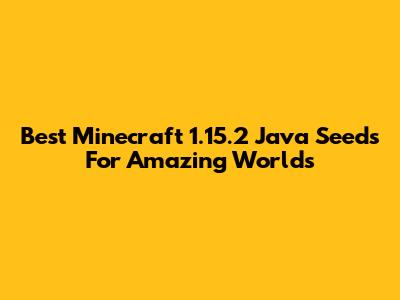 Best Minecraft 1.15.2 Java Seeds For Amazing Worlds